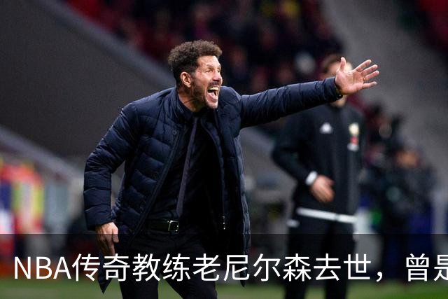NBA传奇教练老尼尔森去世，曾是诺维茨基、库里、王治郅的伯乐